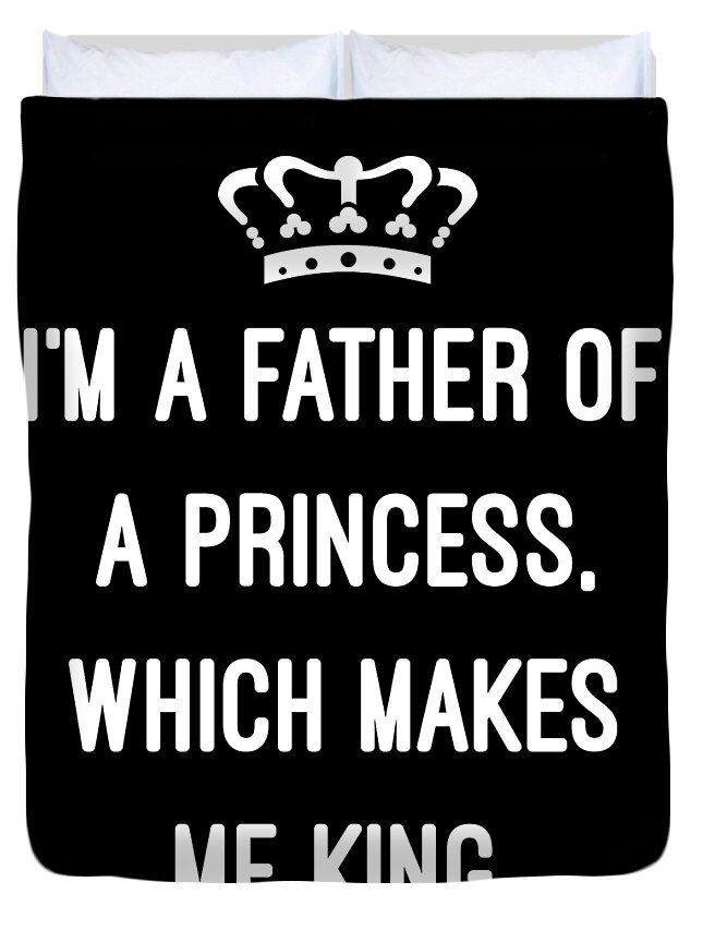 Funny Duvet Cover featuring the digital art Im A Father Of A Princess Which Makes Me King by Flippin Sweet Gear