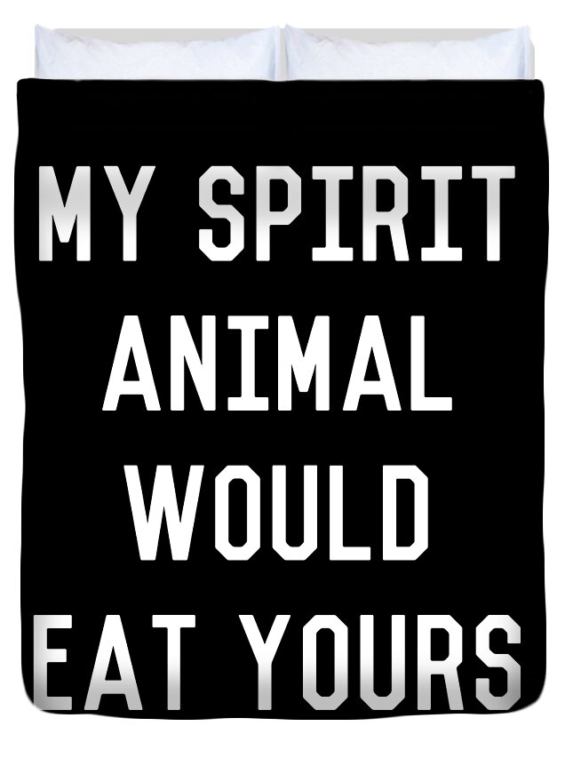 Funny Duvet Cover featuring the digital art My Spirit Animal Would Eat Yours by Flippin Sweet Gear