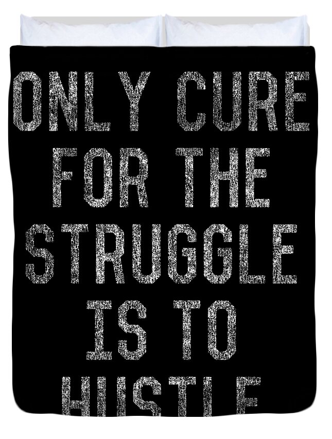 Funny Duvet Cover featuring the digital art Only Cure For The Struggle is to Hustle by Flippin Sweet Gear