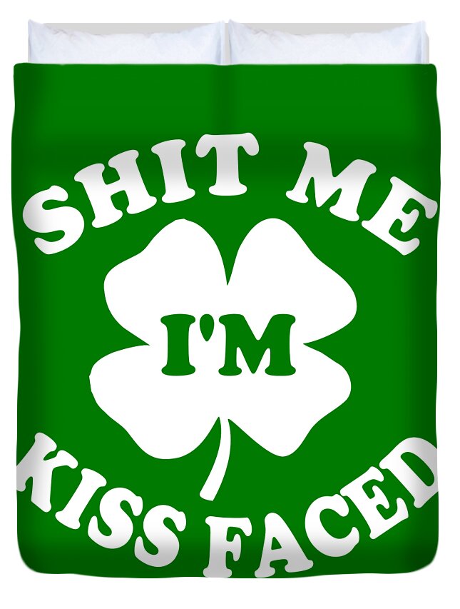 Funny Duvet Cover featuring the digital art Shit Me Im Kiss Faced St Patricks Day by Flippin Sweet Gear