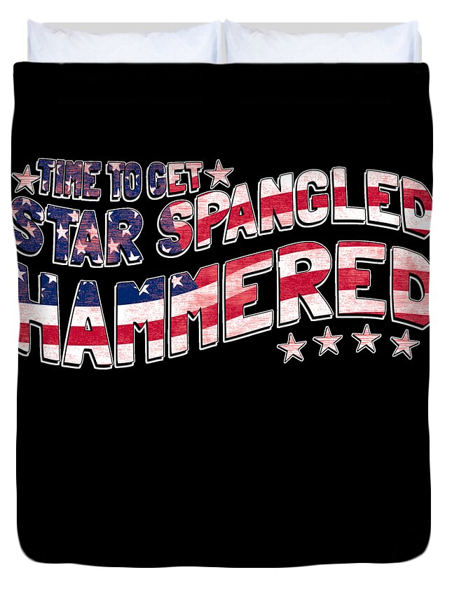 Funny Duvet Cover featuring the digital art Time to Get Star Spangled Hammered 4th of July by Flippin Sweet Gear