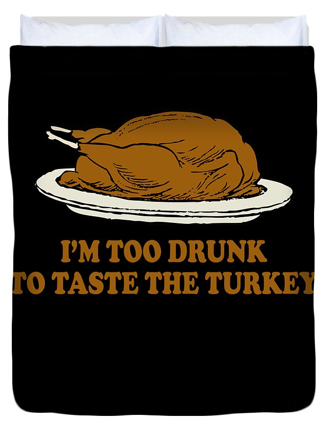 Thanksgiving 2023 Duvet Cover featuring the digital art Too Drunk To Taste The Turkey by Flippin Sweet Gear