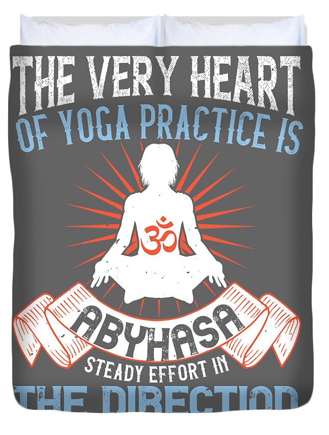 Yoga Gift The Very Heart Of Yoga Practice Is Abyhasa Steady Effort In The Direction  You Want To Go Duvet Cover by Jeff Creation - Pixels