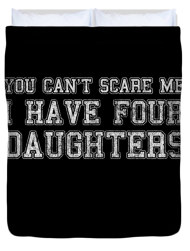 Funny Duvet Cover featuring the digital art You Cant Scare Me I Have Four Daughters by Flippin Sweet Gear