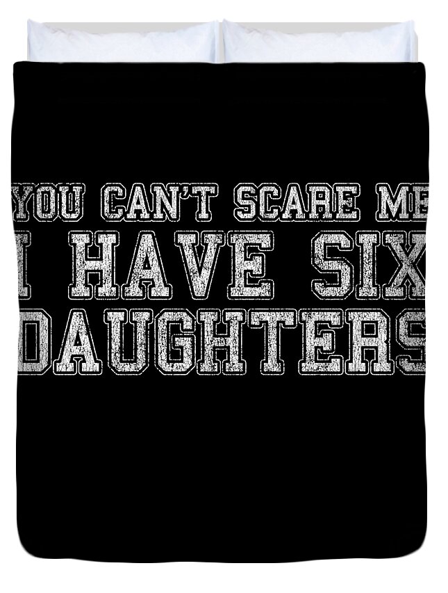 Funny Duvet Cover featuring the digital art You Cant Scare Me I Have Six Daughters by Flippin Sweet Gear