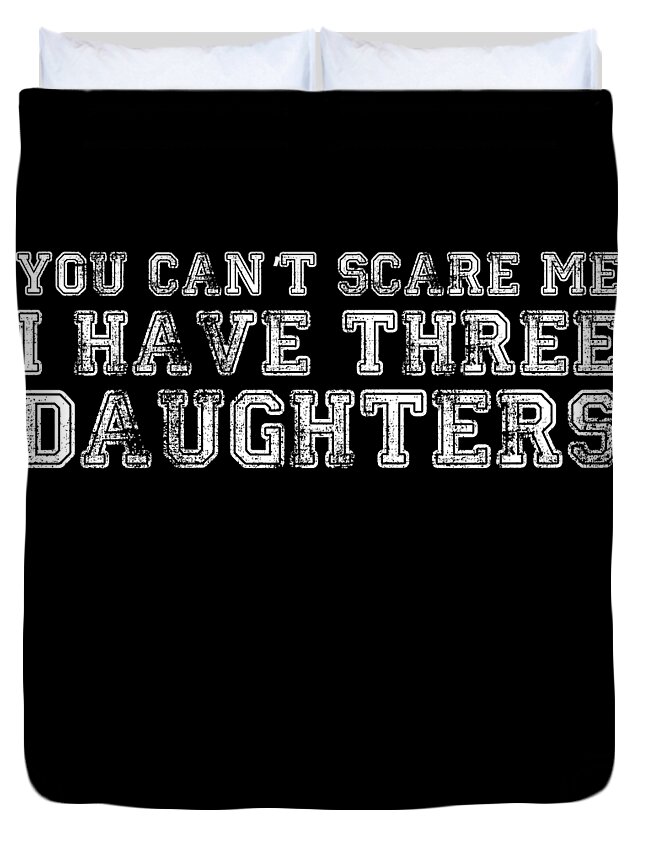 Funny Duvet Cover featuring the digital art You Cant Scare Me I Have Three Daughters by Flippin Sweet Gear