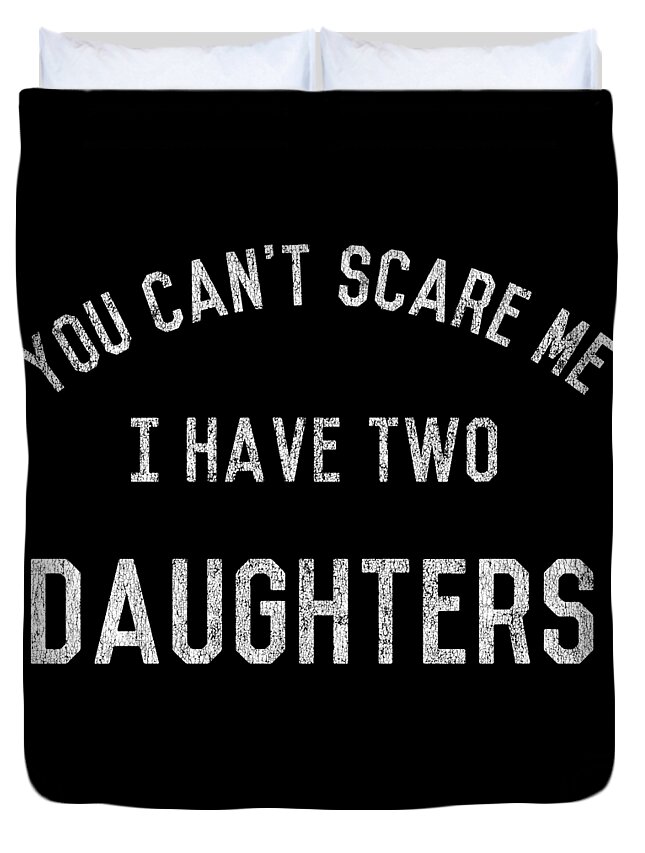 Cool Duvet Cover featuring the digital art You Cant Scare Me I Have Two Daughters by Flippin Sweet Gear