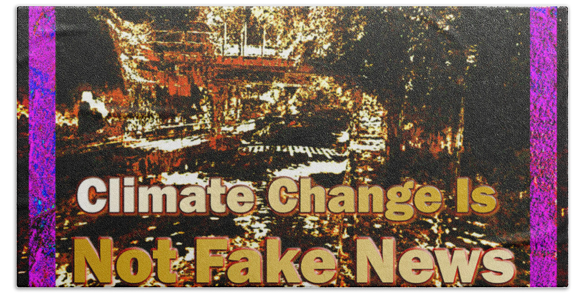 Chromatic Poetics Bath Towel featuring the mixed media Climate Change Is Not Fake News - TEXT EDITION by Aberjhani