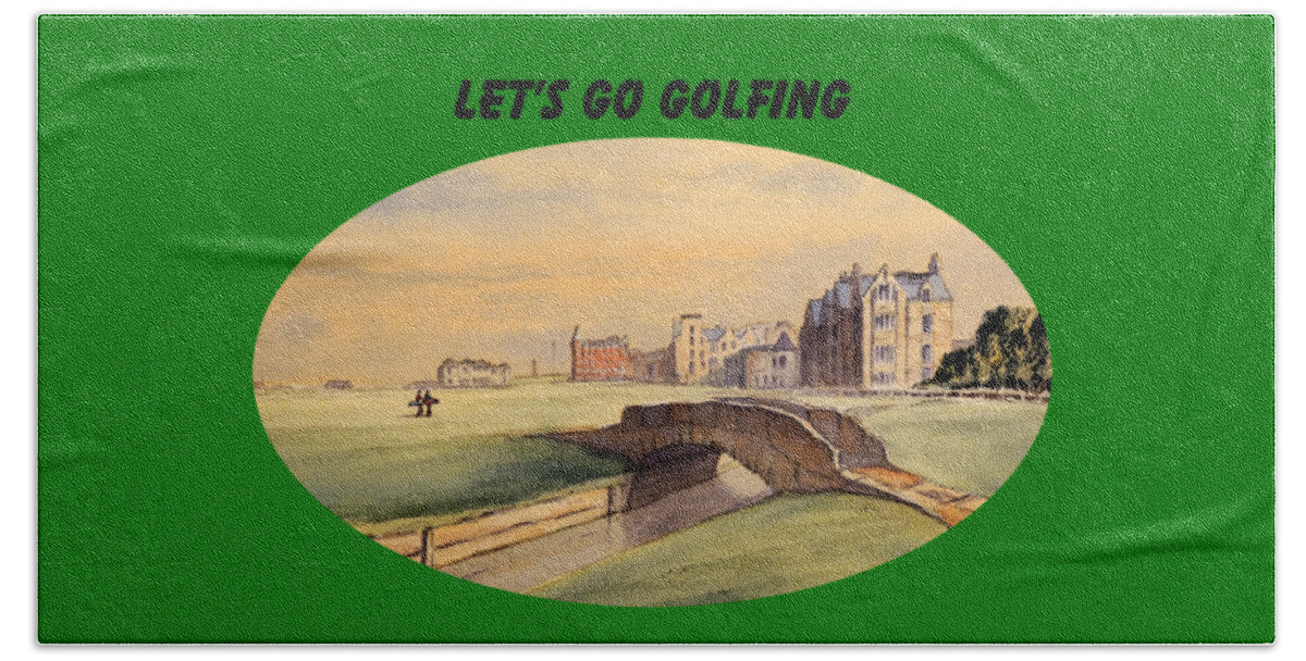 Lets Go Golfing Bath Towel featuring the painting LET'S GO GOLFING - St Andrews Golf Course by Bill Holkham