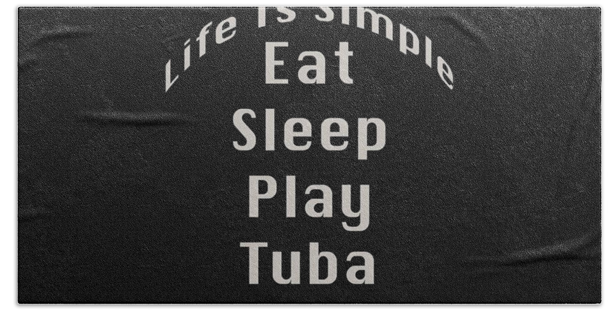Life Is Simple Eat Sleep Play Tuba; Tuba; Orchestra; Band; Jazz; Tuba Musician; Instrument; Fine Art Prints; Photograph; Wall Art; Business Art; Picture; Play; Student; M K Miller; Mac Miller; Mac K Miller Iii; Tyler; Texas; T-shirts; Tote Bags; Duvet Covers; Throw Pillows; Shower Curtains; Art Prints; Framed Prints; Canvas Prints; Acrylic Prints; Metal Prints; Greeting Cards; T Shirts; Tshirts Bath Towel featuring the photograph Tuba Eat Sleep Play Tuba 5519.02 by M K Miller
