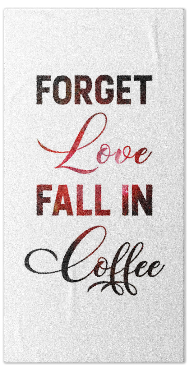 Forget Love Fall In Coffee Bath Towel featuring the mixed media Forget Love, Fall in Coffee - Coffee Quotes - Coffee Poster - Cafe Decor - Minimal - Typography by Studio Grafiikka