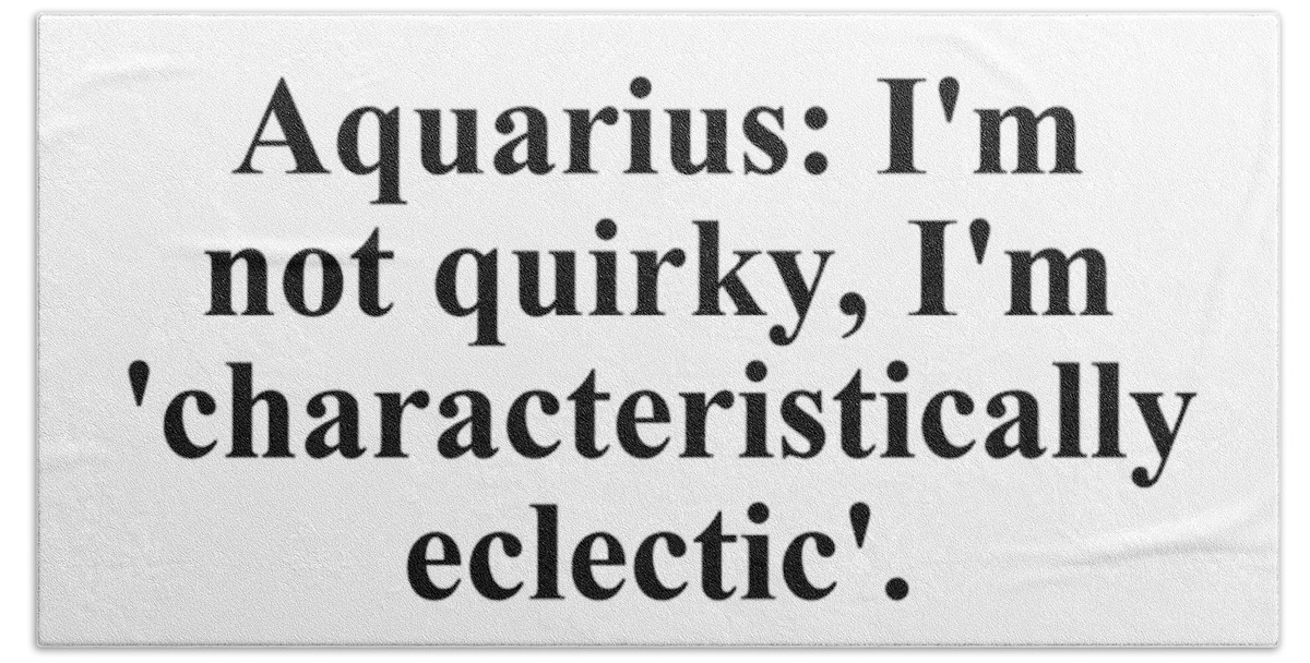 Aquarius Hand Towel featuring the digital art Aquarius Im Not Quirky Im Characteristically Eclectic Funny Zodiac Quote by Jeff Creation