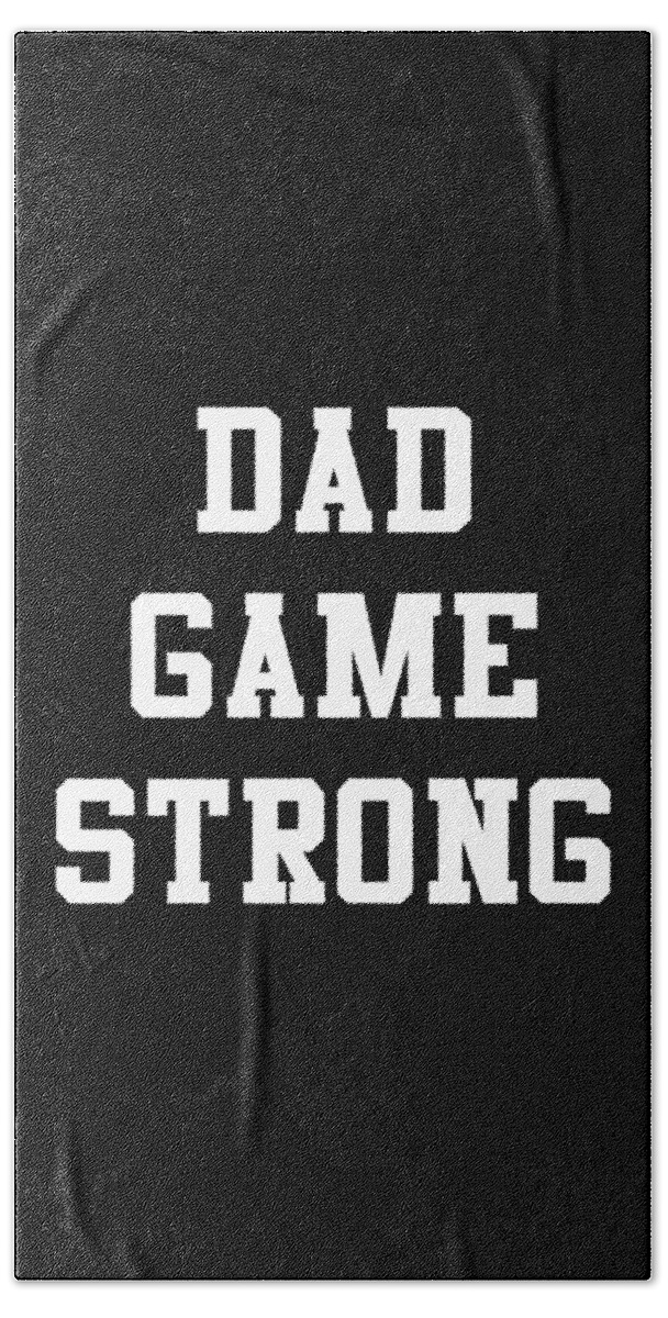 Gifts For Dad Bath Towel featuring the digital art Dad Game Strong by Flippin Sweet Gear