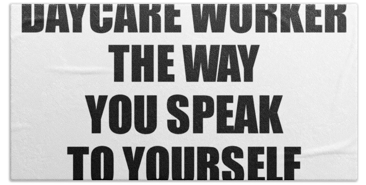 Daycare Worker Gift Hand Towel featuring the digital art Dear Daycare Worker The Way You Speak To Yourself Matters Inspirational Gift Positive Quote Self-talk Saying by Jeff Creation