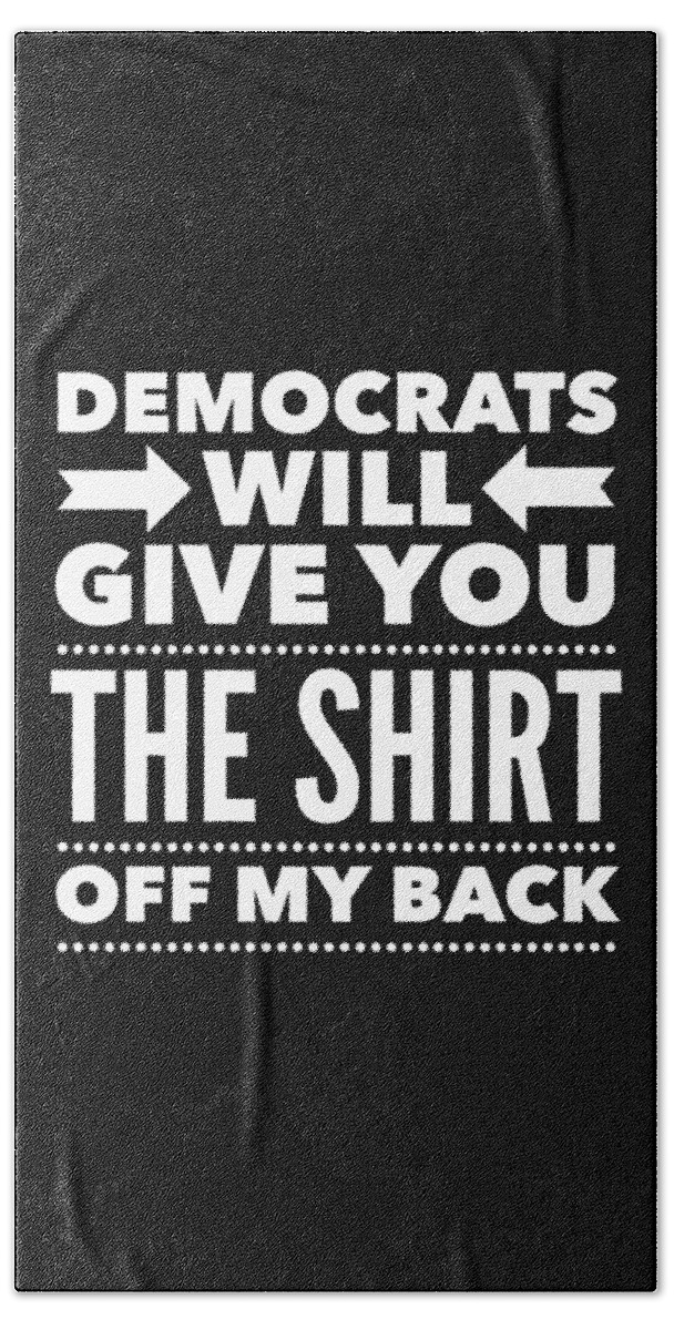 Funny Bath Towel featuring the digital art Democrats Will Give You The Shirt Off My Back by Flippin Sweet Gear