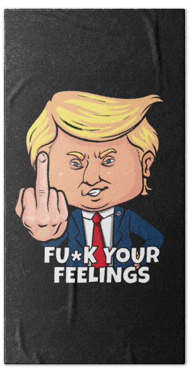 Cool Hand Towel featuring the digital art Donald Trump Fuck Your Feelings by Flippin Sweet Gear