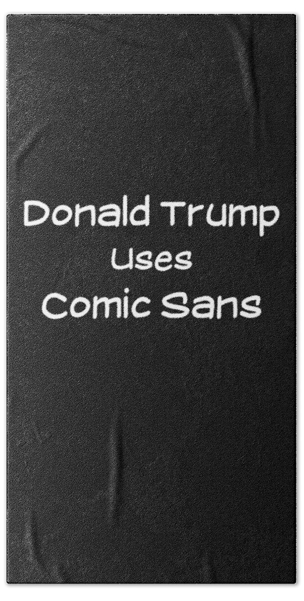 Funny Bath Towel featuring the digital art Donald Trump Uses Comic Sans by Flippin Sweet Gear
