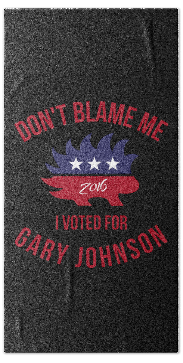 Funny Bath Towel featuring the digital art Dont Blame Me I Voted For Gary Johnson by Flippin Sweet Gear