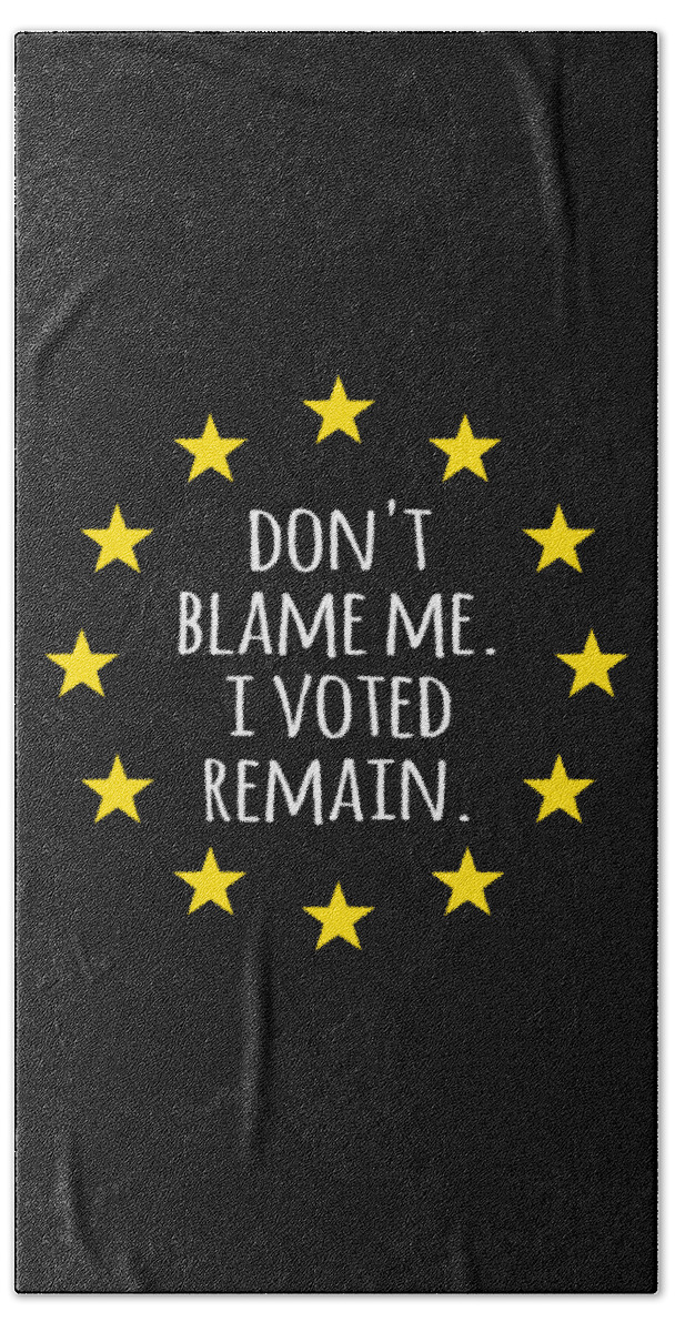 Funny Bath Towel featuring the digital art Dont Blame Me I Voted Remain EU by Flippin Sweet Gear