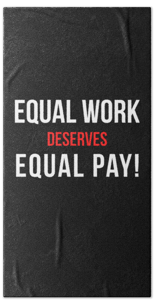 Funny Bath Towel featuring the digital art Equal Work Deserves Equal Pay by Flippin Sweet Gear
