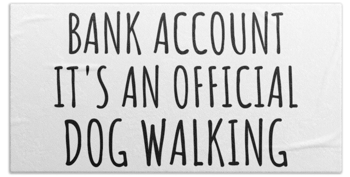 Dog Walking Gift Hand Towel featuring the digital art Funny Dog Walking Its Not A Bank Account Official Supplies Fund Hilarious Gift Idea Hobby Lover Sarcastic Quote Fan Gag by Jeff Creation