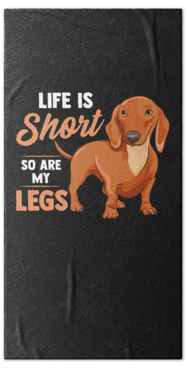 Funny Life Is Short So Are My Legs Dachshund Owner Bath Towel by The  Perfect Presents - Pixels