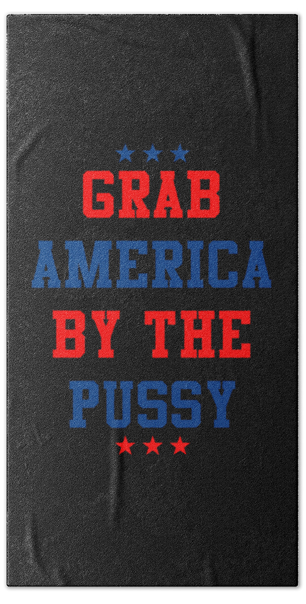 Sarcastic Bath Towel featuring the digital art Grab America By the Pussy by Flippin Sweet Gear