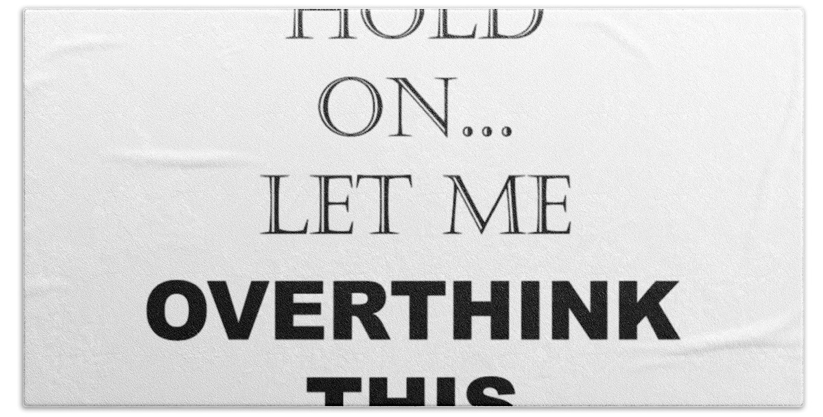 Hold On, Let Me Overthink This - Funny Sarcastic - Quotes - Sayings Bath  Towel by PIPA Fine Art - Simply Solid - Pixels