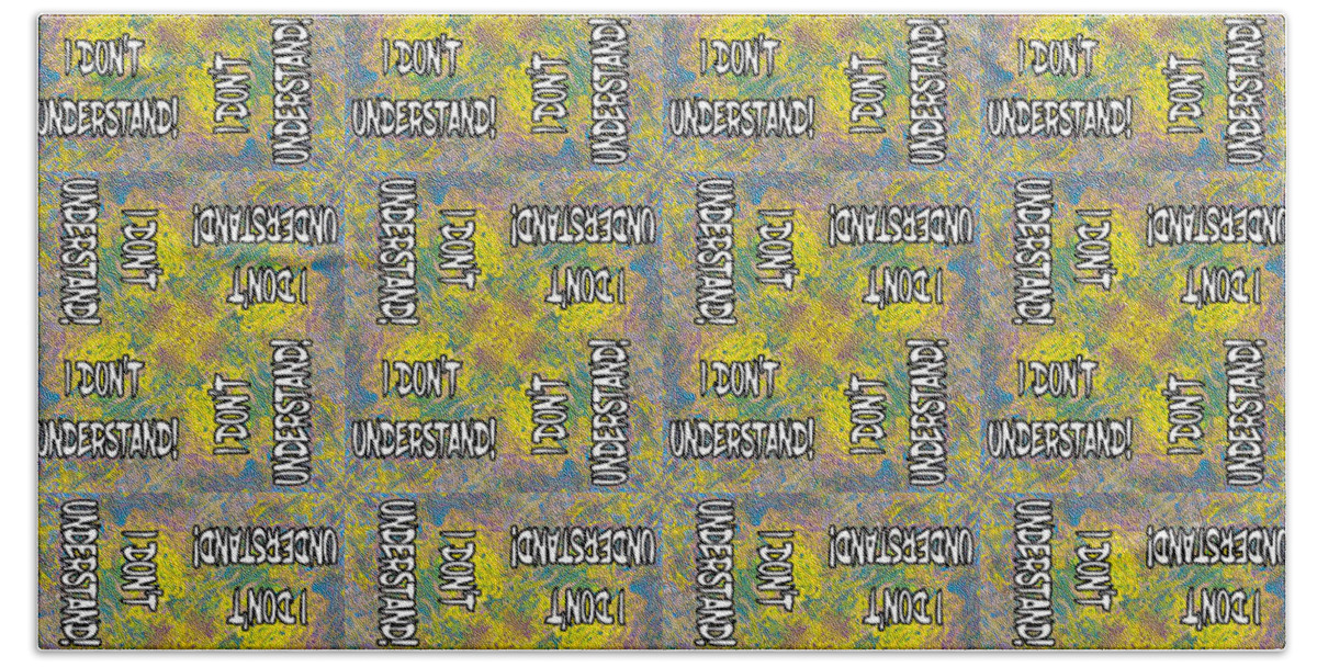 Understand Bath Towel featuring the mixed media I DON T UNDERSTAND Abstract with White Filled Letters Pattern by Ali Baucom