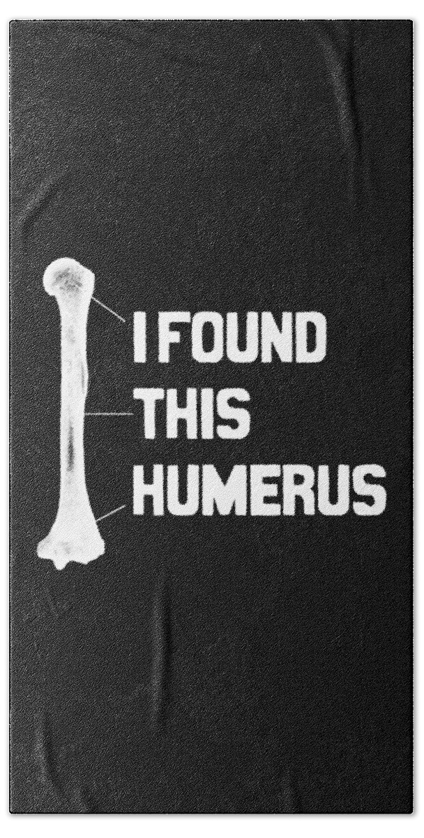 Hospitalists Bath Towel featuring the digital art I Found This Humerus Funny Bone by Flippin Sweet Gear