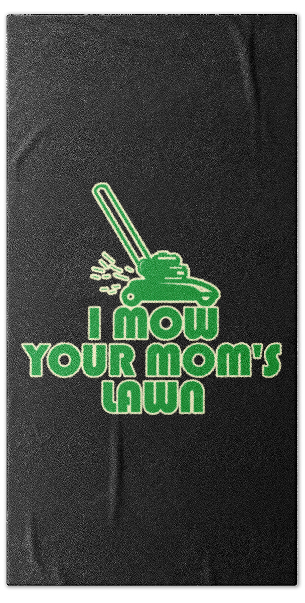 Gifts For Mom Hand Towel featuring the digital art I Mow Your Moms Lawn by Flippin Sweet Gear