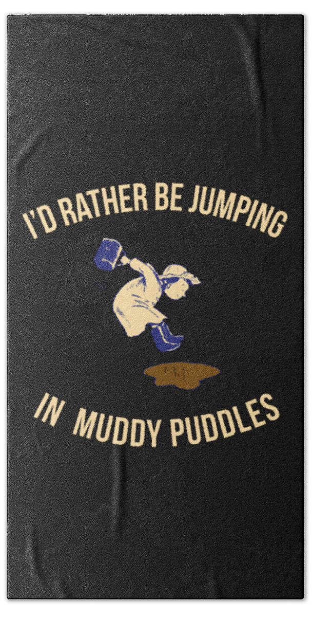 Funny Bath Towel featuring the digital art Id Rather Be Jumping In Muddy Puddles by Flippin Sweet Gear