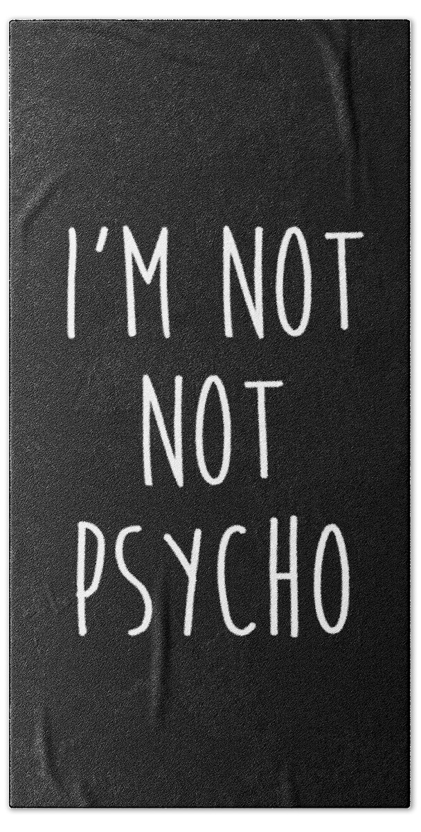 Im Not Not Psycho Funny Sarcastic Crazy Quote Bath Towel by Noirty Designs  - Pixels