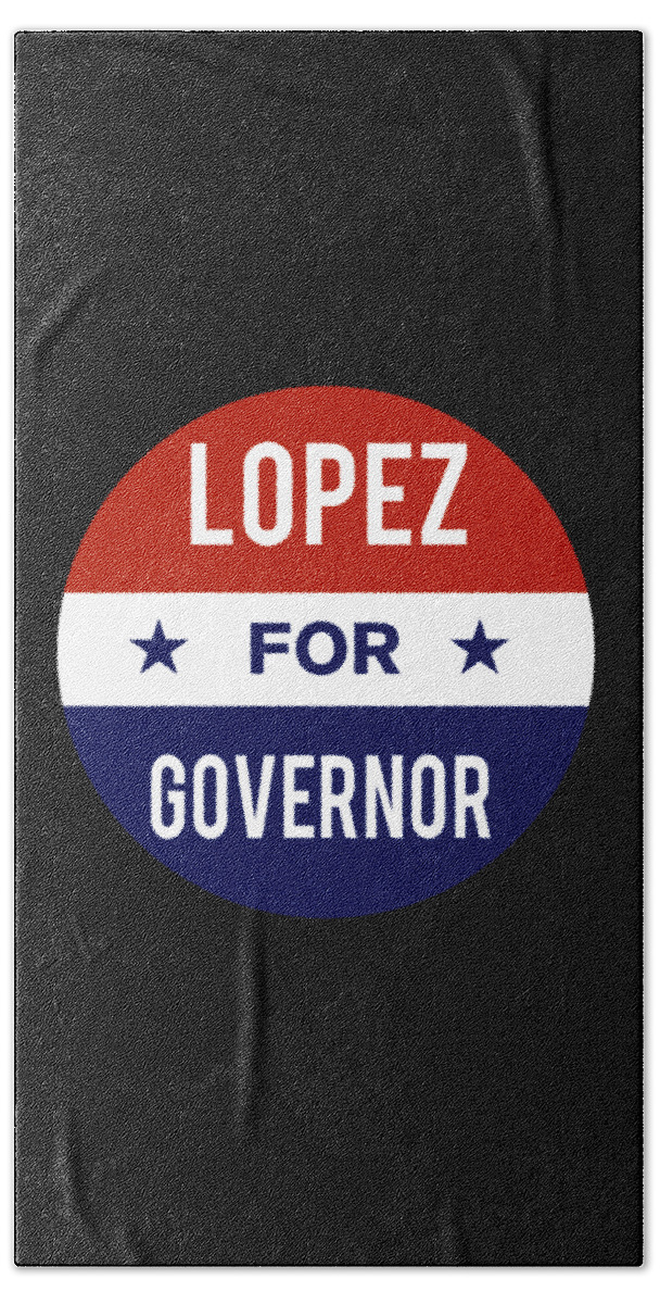 Election Bath Towel featuring the digital art Lopez For Governor by Flippin Sweet Gear