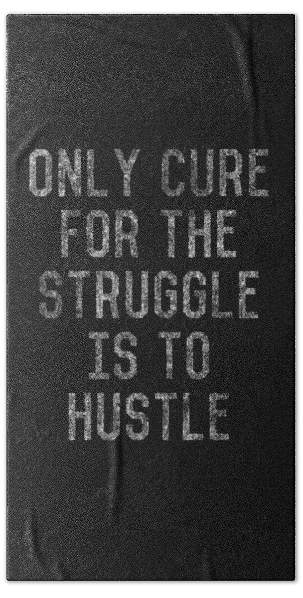 Funny Bath Towel featuring the digital art Only Cure For The Struggle is to Hustle by Flippin Sweet Gear