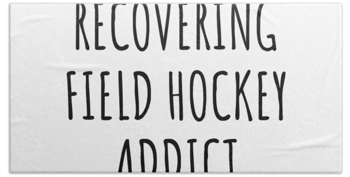 Field Hockey Gift Hand Towel featuring the digital art Recovering Field Hockey Addict Funny Gift Idea For Hobby Lover Pun Sarcastic Quote Fan Gag by Jeff Creation