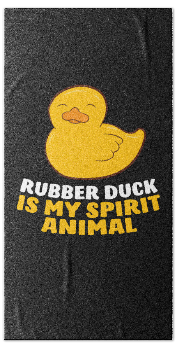 Rubber Duck Is My Spirit Animal Funny Rubber Duck Bath Towel by EQ Designs  - Pixels