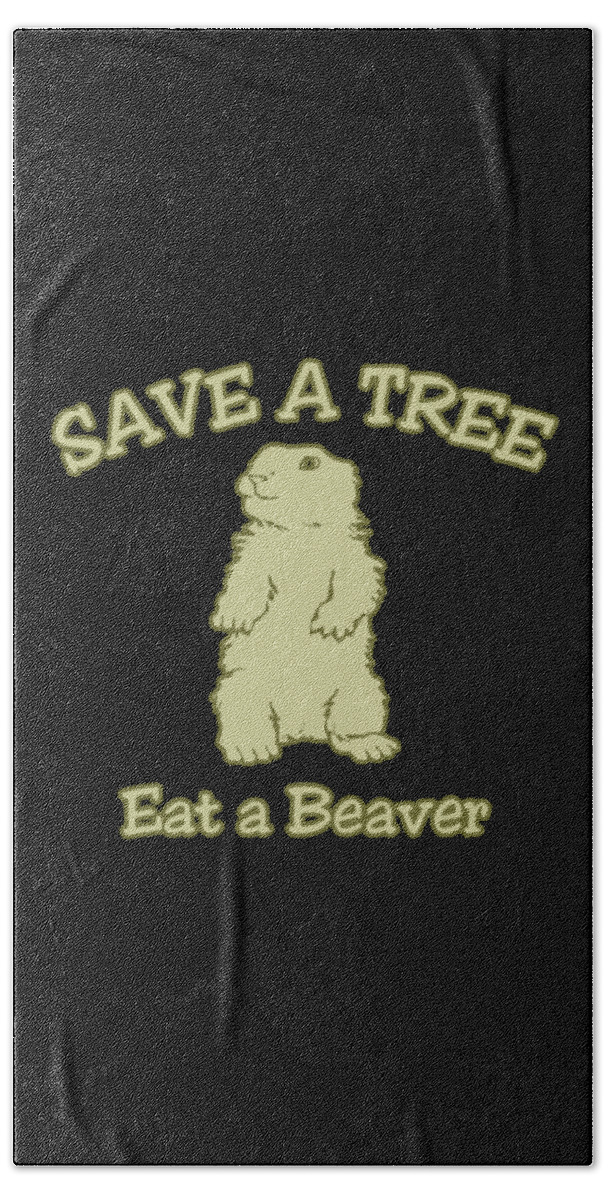 Funny Bath Towel featuring the digital art Save A Tree Eat A Beaver by Flippin Sweet Gear