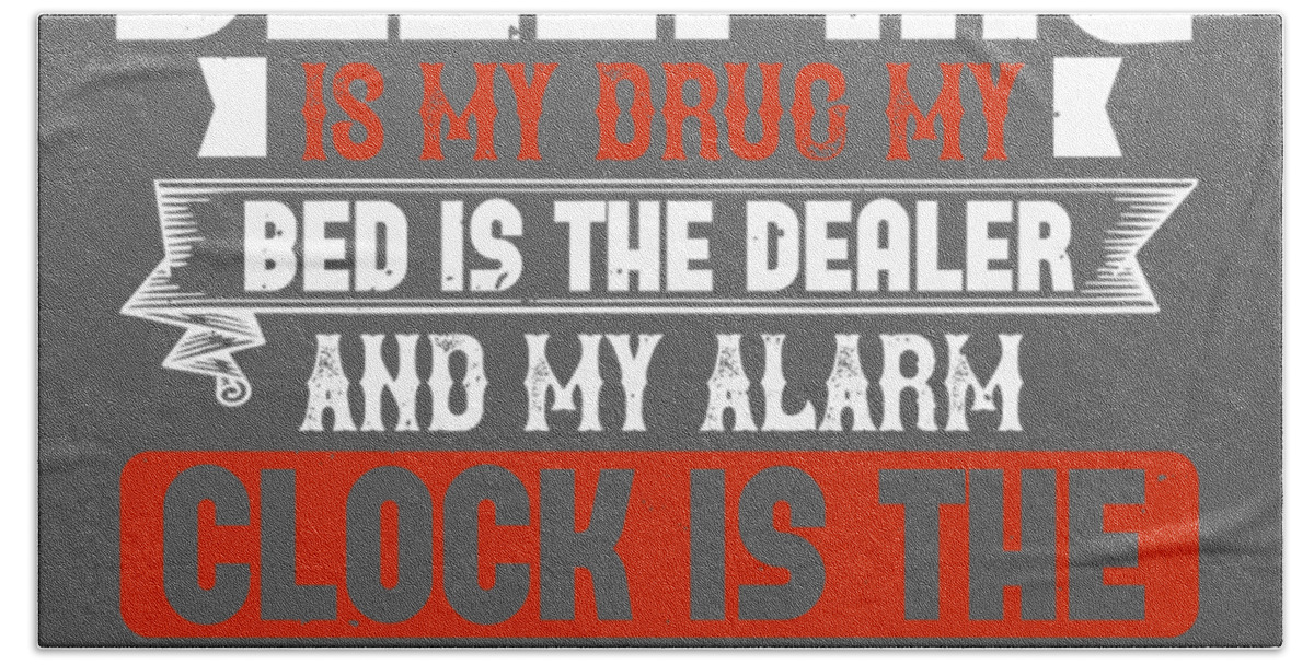 Sleep Hand Towel featuring the digital art Sleep Lover Gift Sleeping Is My Drug My Bed Is The Dealer And My Alarm Clock Is The Police by Jeff Creation