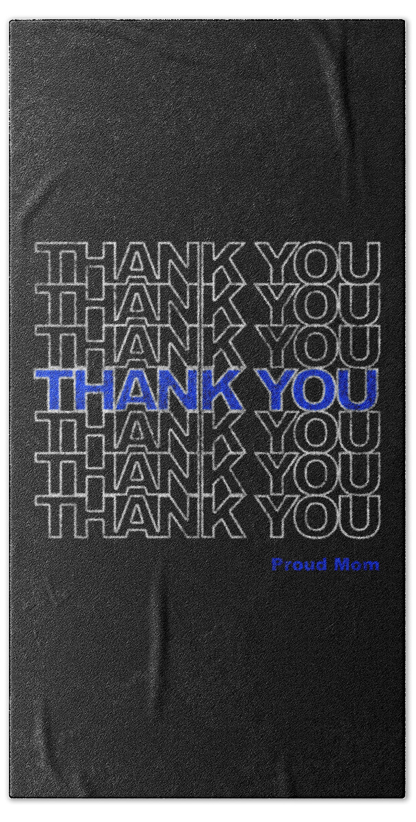 Gifts For Mom Bath Towel featuring the digital art Thank You Police Thin Blue Line Proud Mom by Flippin Sweet Gear
