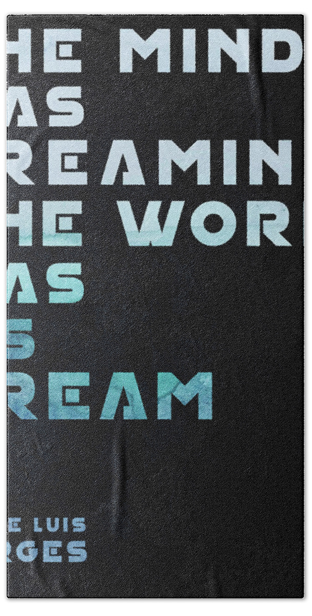 Jorge Luis Borges Bath Towel featuring the mixed media The Mind was Dreaming, The World was its Dream - Jorge Luis Borges Quote - Typographic Print 01 by Studio Grafiikka