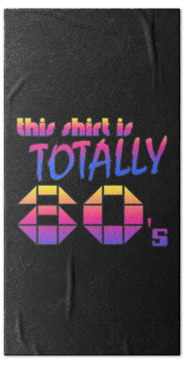 Funny Bath Towel featuring the digital art This Shirt Is Totally 80s by Flippin Sweet Gear
