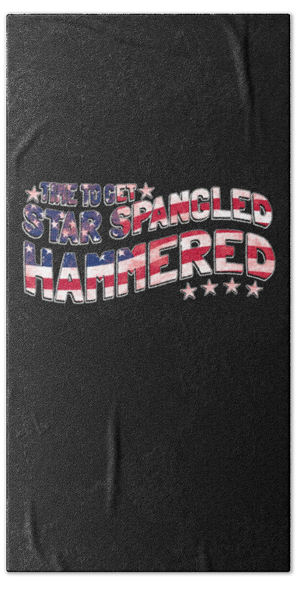 Funny Bath Towel featuring the digital art Time to Get Star Spangled Hammered 4th of July by Flippin Sweet Gear