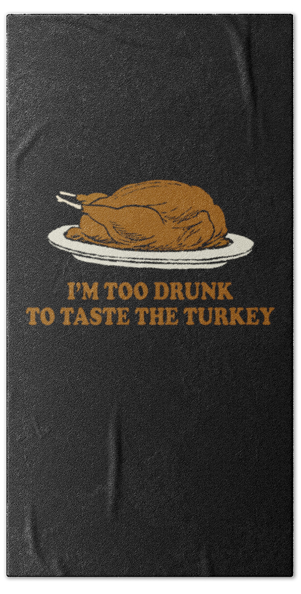Thanksgiving 2023 Bath Towel featuring the digital art Too Drunk To Taste The Turkey by Flippin Sweet Gear
