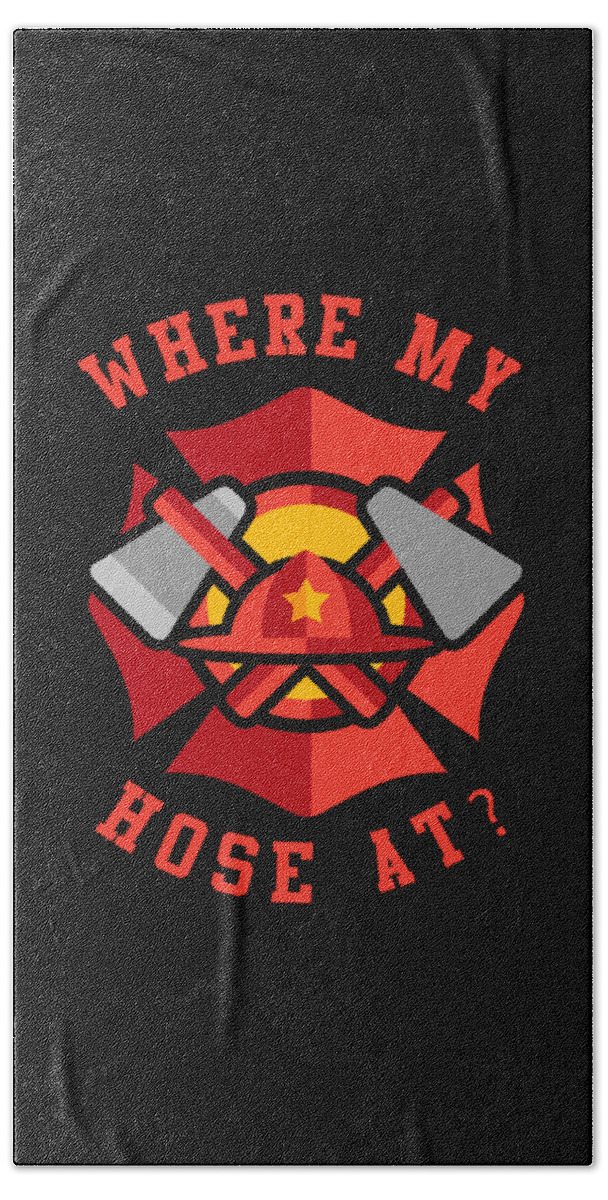 Cool Bath Towel featuring the digital art Where My Hose At Funny Fireman by Flippin Sweet Gear