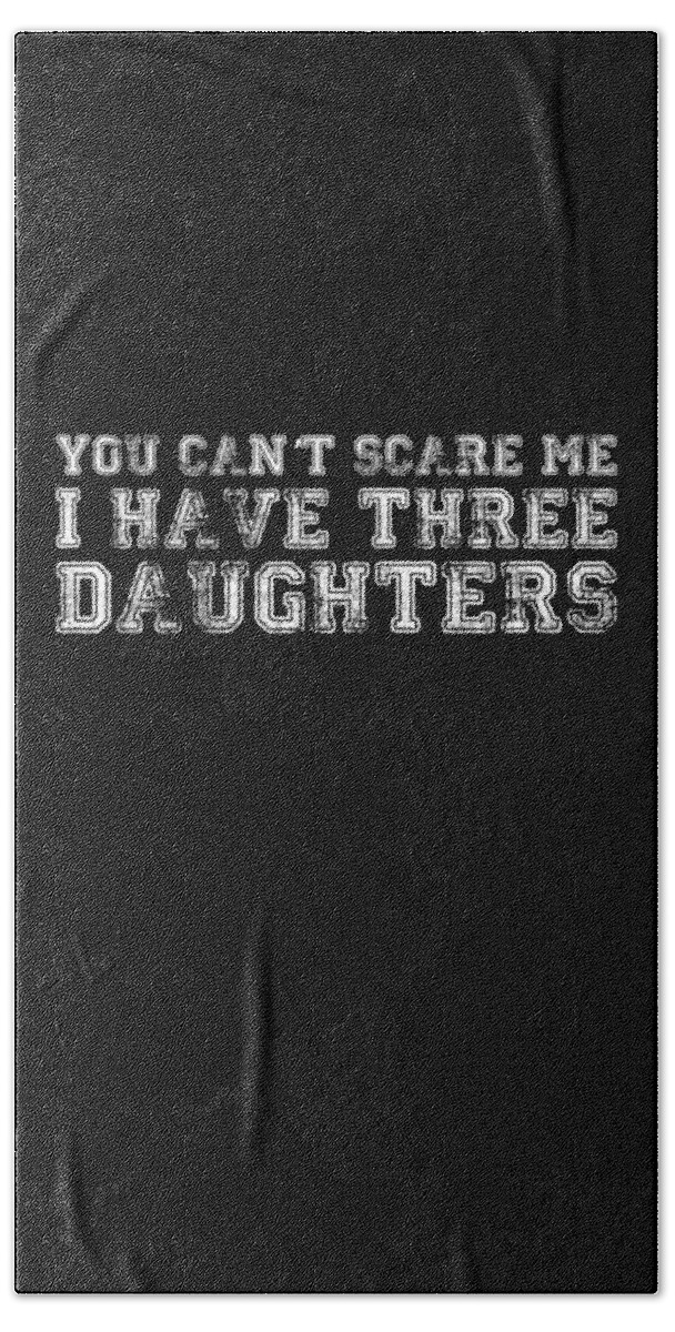 Funny Bath Towel featuring the digital art You Cant Scare Me I Have Three Daughters by Flippin Sweet Gear