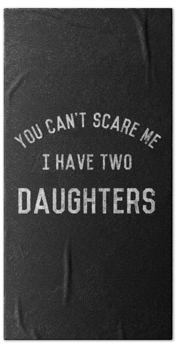 Funny Bath Towel featuring the digital art You Cant Scare Me I Have Two Daughters by Flippin Sweet Gear
