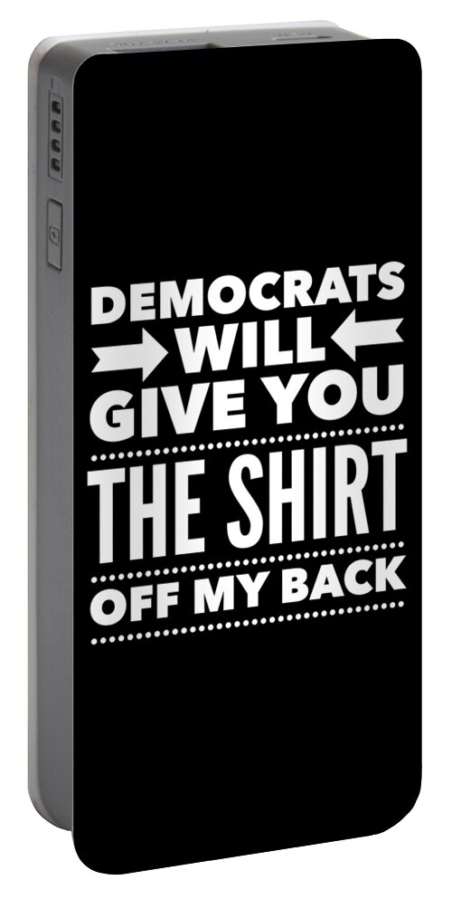 Funny Portable Battery Charger featuring the digital art Democrats Will Give You The Shirt Off My Back by Flippin Sweet Gear