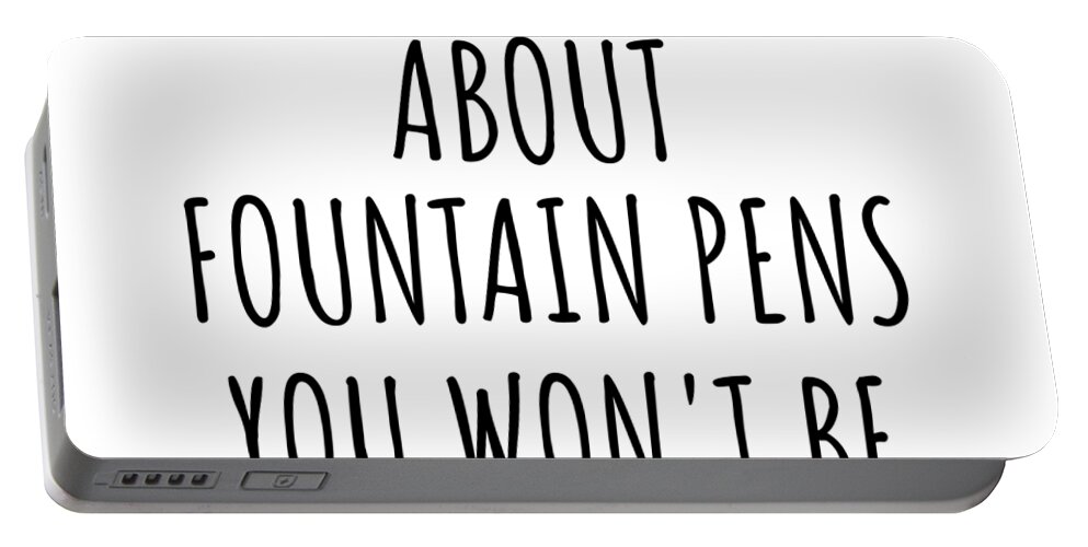 Fountain Pens Gift Portable Battery Charger featuring the digital art Dont Ask Me About Fountain Pens You Wont Be Able To Keep Up Funny Gift Idea For Hobby Lover Fan Quote Gag by Jeff Creation