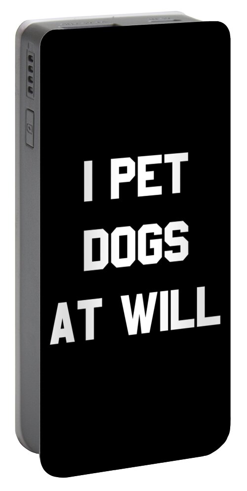 Funny Portable Battery Charger featuring the digital art I Pet Dogs At Will by Flippin Sweet Gear